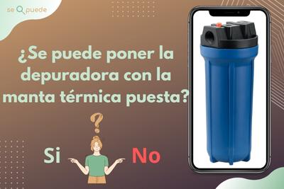 &iquest;Se Puede Poner la Depuradora con la Manta T&eacute;rmica Puesta?